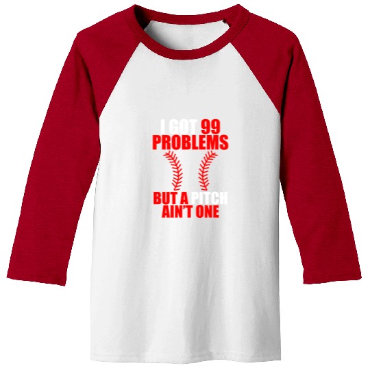 I Got 99 Problems But A Pitch Ain't One Baseball Tees