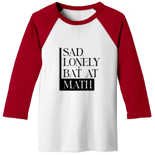 Sad Lonely And Bad At Math, Funny styles, Baseball Tees
