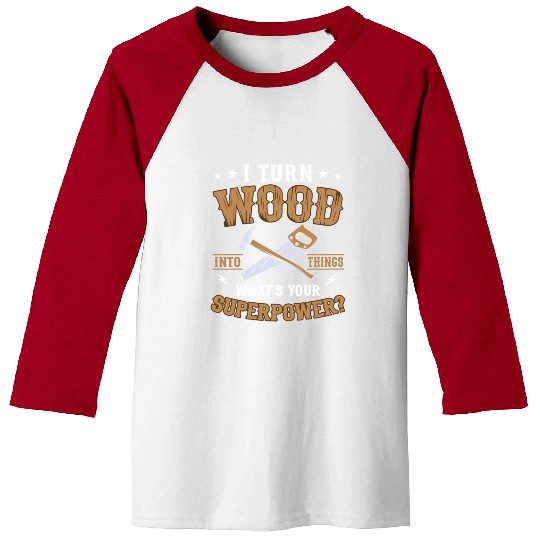 I Turn Wood Into Things Craftsman Handyman Baseball Tees