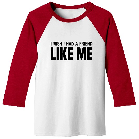 i wish i had a friend like me Baseball Tees