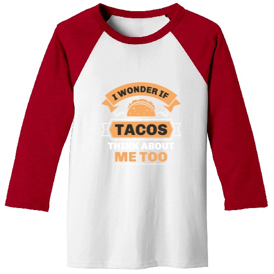 I Wonder If Tacos Think About Me Too Baseball Tees