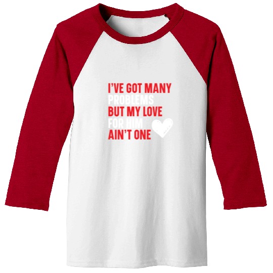 Got Many Problems But My Love For Him Ain't One Baseball Tees