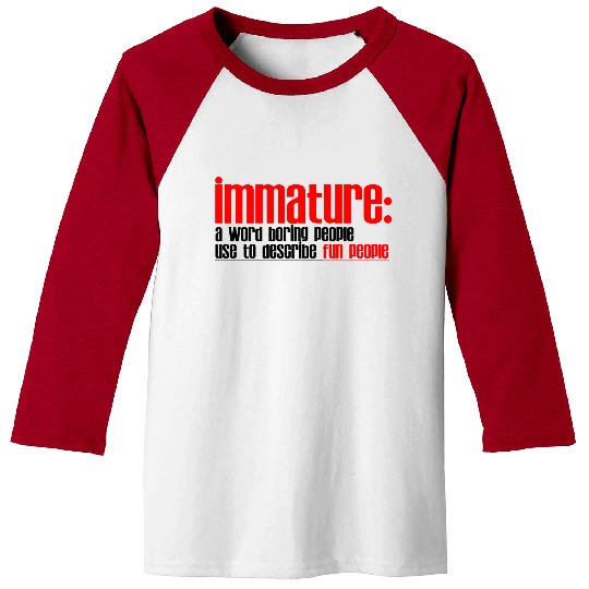 Immature A Word People Use To Describe Fun People2 Baseball Tees