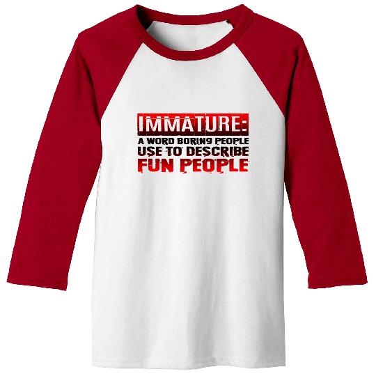 Immature A Word People Use To Describe Fun People3 Baseball Tees