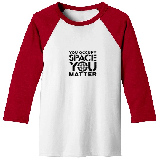 You occupy space You have mass You matter - Baseball Tees