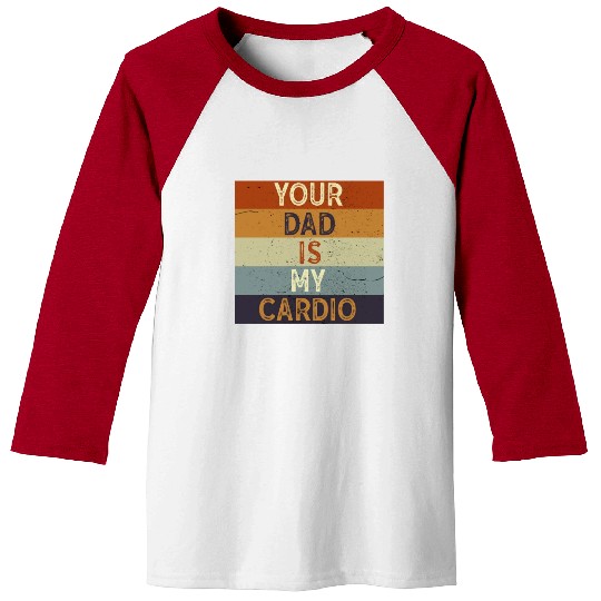 Your Dad Is My Cardio Gym Exercise Humorous Baseball Tees