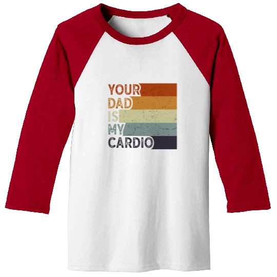 Your Dad Is My Cardio Gym Exercise Humorous Baseball Tees