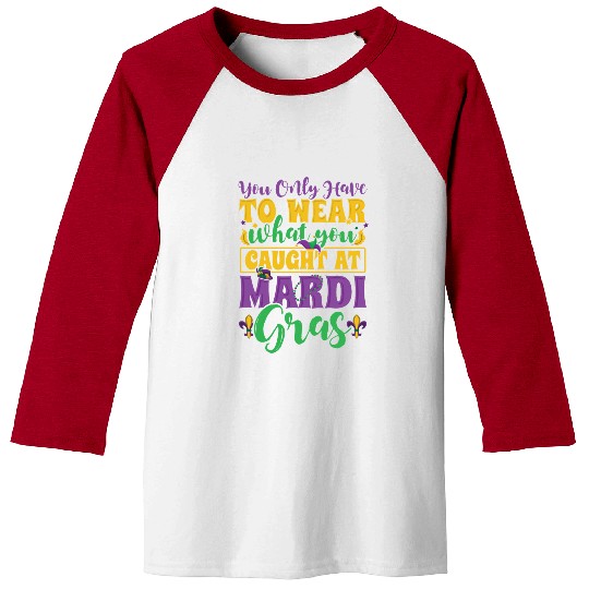 Mardi Gras - You Only Have To Wear What you Caught Baseball Tees
