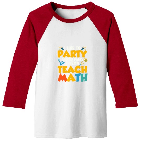 I Like To Party And By Party I Mean Teach Math Tea Baseball Tees