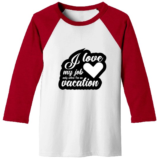 I Love My Job Only When I'm On Vacation Baseball Tees