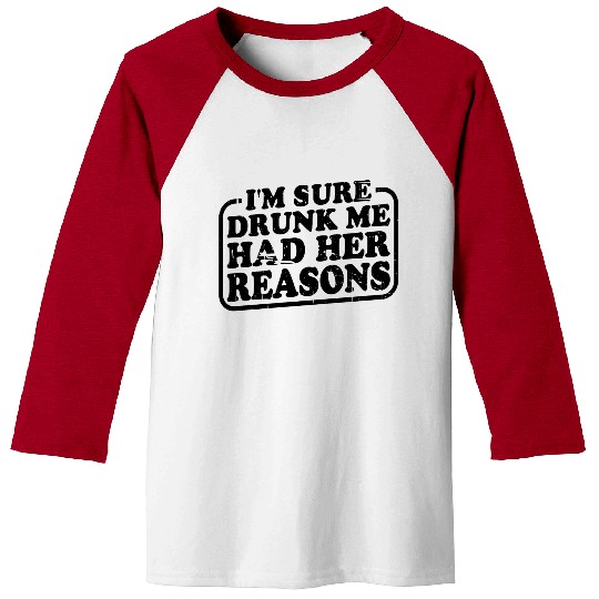 I'm Sure Drunk Me Had Her Reasons 22 Baseball Tees