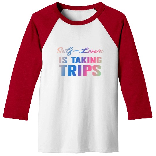 Self-Love Is Taking Trips Baseball Tees