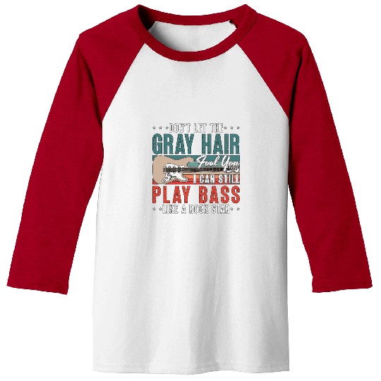 Bass Guitar Don't Let The Gray Hair Guitar Player Baseball Tees