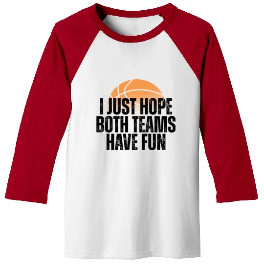 Basketball I Just Hope Both Teams Have Fun Lovers Baseball Tees