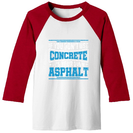 Cute If You Dont Use Concrete Its Your Own Asphalt Baseball Tees
