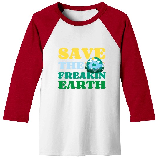 Save The Freakin Earth Nature Lover Funny Earth Baseball Tees