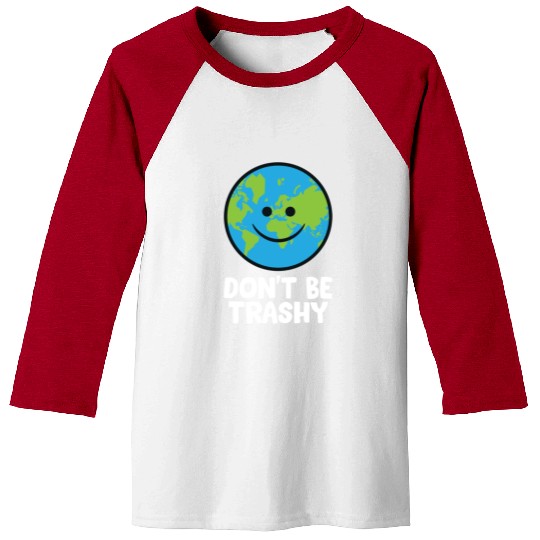 Dont Be Trashy Save The Planet Nature Earth Baseball Tees