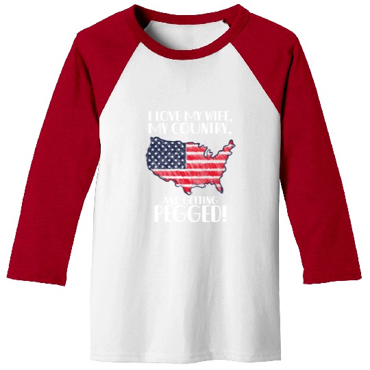 I LOVE MY WIFE, MY COUNTRY, AND GETTING PEGGED! Baseball Tees