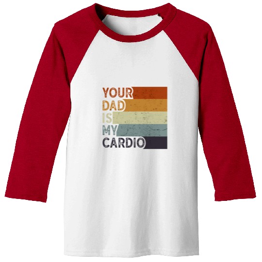 Your Dad Is My Cardio Gym Exercise Humorous Baseball Tees