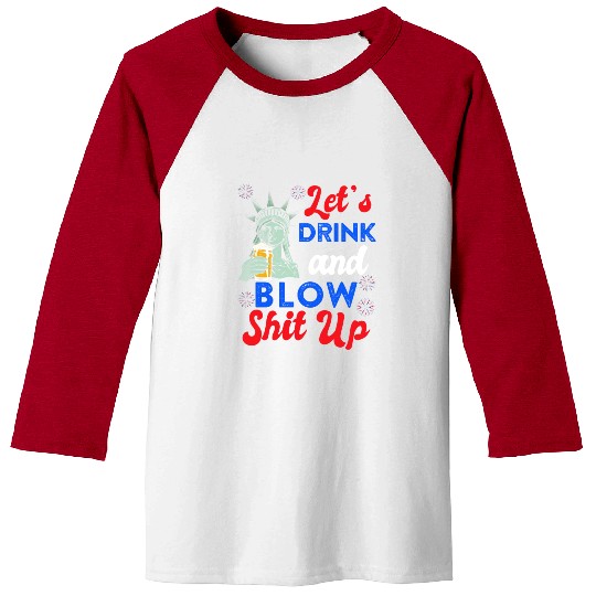 Let us Drink and Blow Shit up Independence Day Baseball Tees