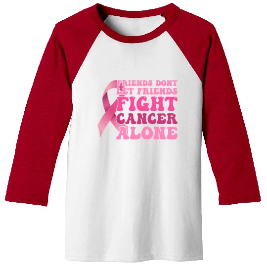 Friends dont let Friends Fight Cancer Alone - Baseball Tees