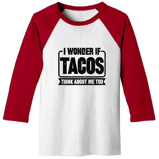 I Wonder If Tacos Think About Me Too Baseball Tees
