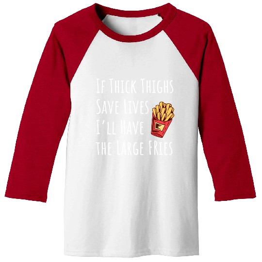 Funny Thick Thighs Save Lives Fries Baseball Tees