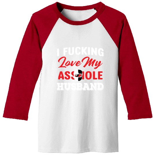 I Fucking Love My Asshole Husband Baseball Tees