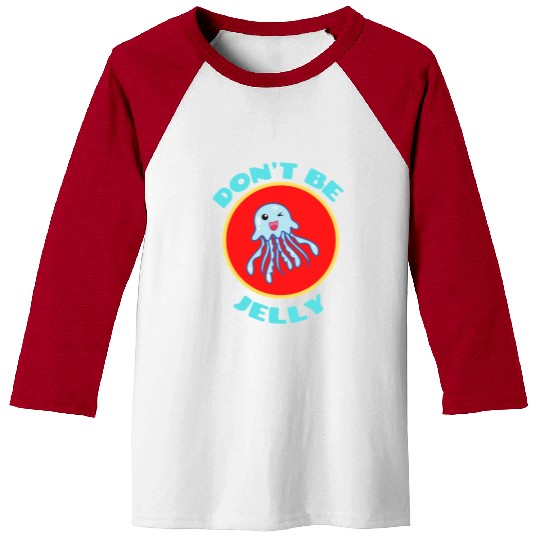 Don t Be Jelly Jellyfish Pun Baseball Tees