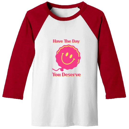 Have The Day You Deserve, pink smile face, balloon Baseball Tees