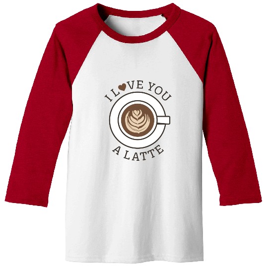 I Love You A Latte Baseball Tees
