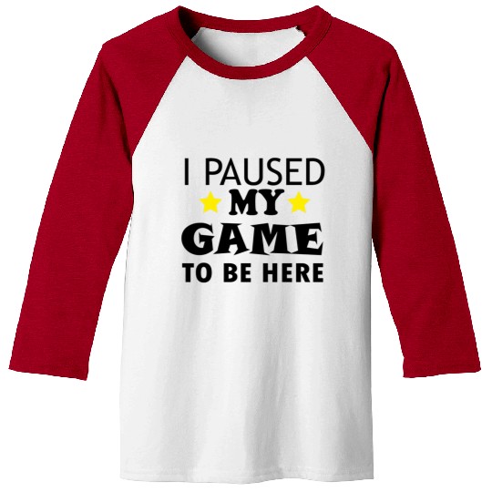 I Paused My Game to Be Here Baseball Tees
