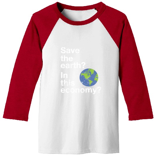 Save the earth In this economy Climate change Baseball Tees