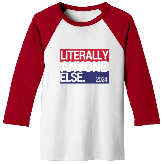 Literally Anyone Else Funny 2024 Election Baseball Tees