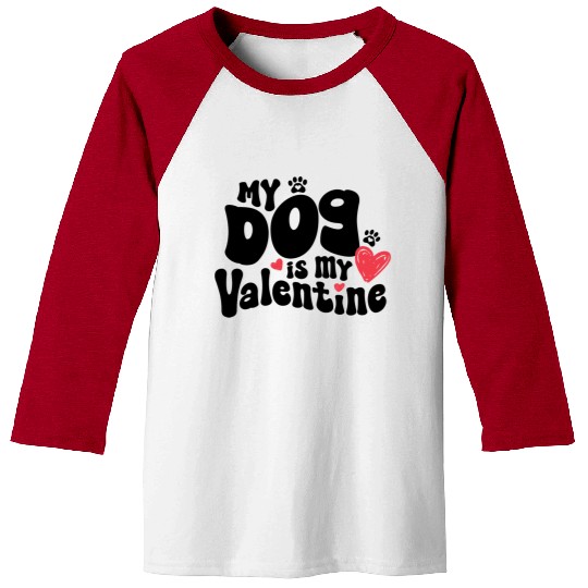 "My dog is my Valentine" / V-Day Baseball Tees