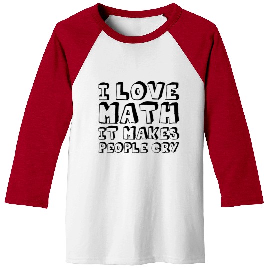 I Love Math, It Makes People Cry Baseball Tees