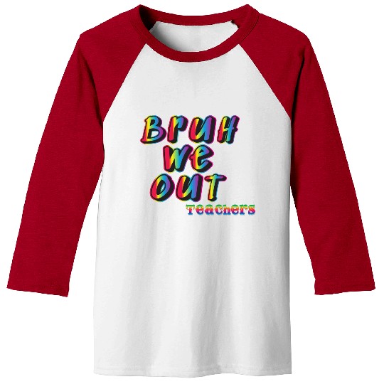 Bruh We Out Teachers Baseball Tees