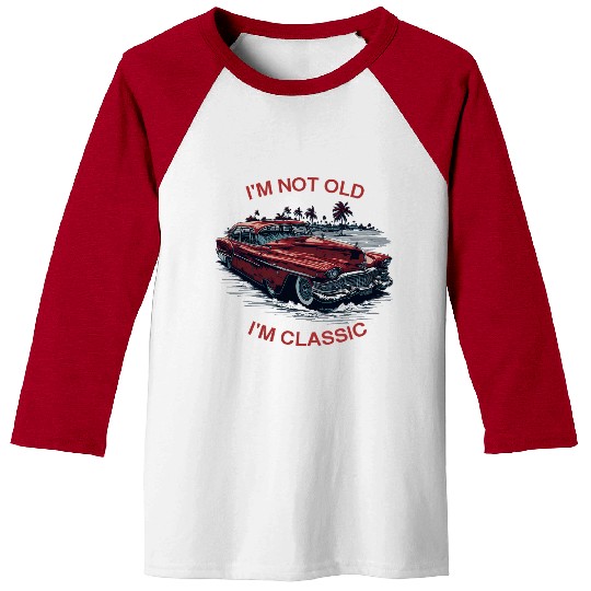 I'm Not Old I'm Classic Funny Car Father's Day Baseball Tees