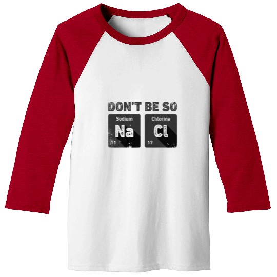 Don't Be So Salty Science Chemistry Funny Sodium Baseball Tees