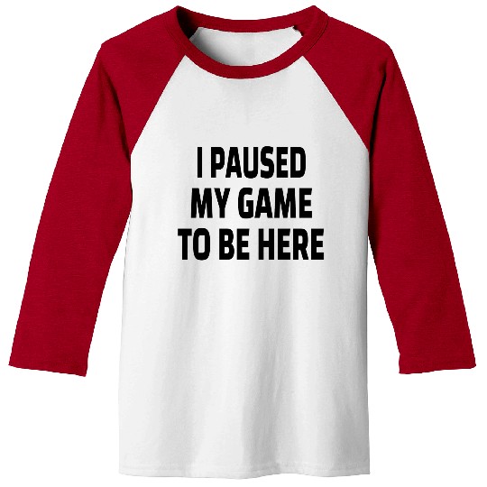 I Paused My Game to Be Here Baseball Tees