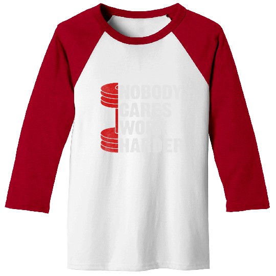 Nobody Cares Work Harder Gym Saying For Gym Lovers Baseball Tees