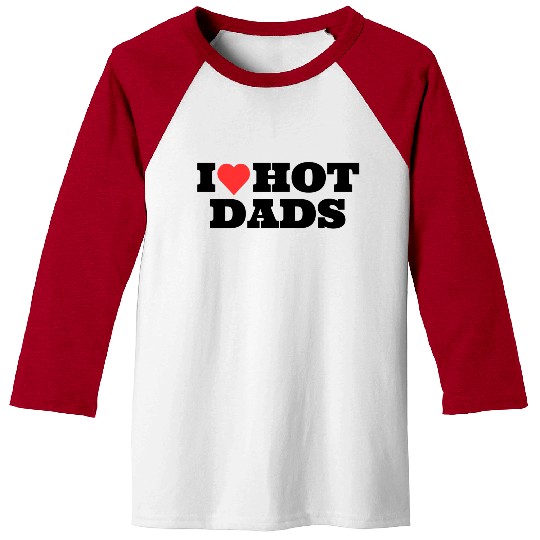 I love Hot Dads Funny Inappropriate Baseball Tees