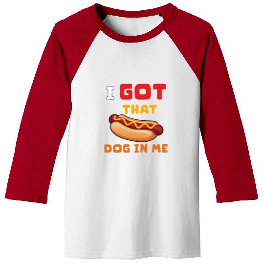 I Got That Dog in Me Funny Hot Dog saying for Food Baseball Tees