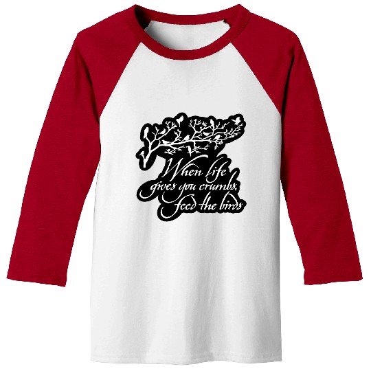 When Life Gives You Crumbs Feed the Birds Baseball Tees