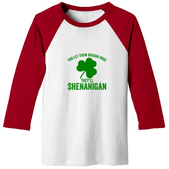You Let Them Shenan Once They'll Shenanigan Baseball Tees
