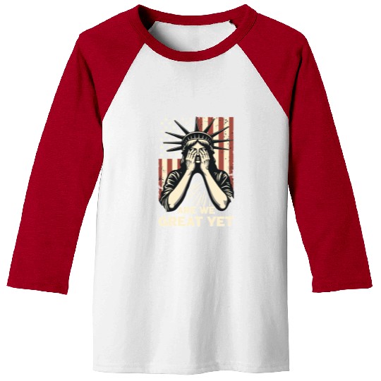 Are We Great Yet Statue of Liberty Trump America Baseball Tees