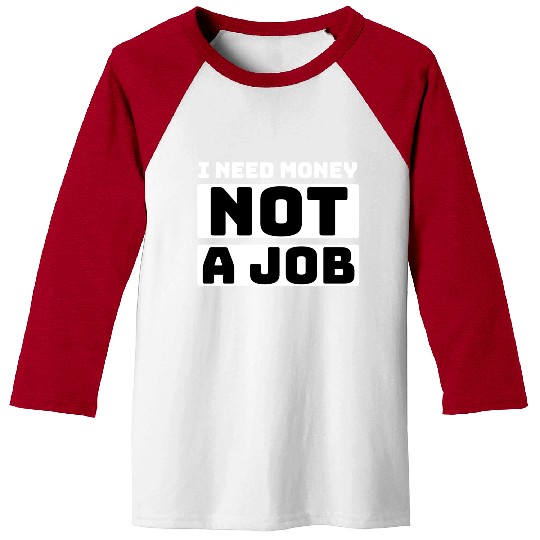 I need money not a job, funny Baseball Tees