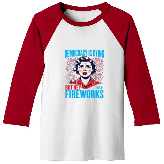 Democracy Is Dying But Hey Nice Fireworks 4th Baseball Tees