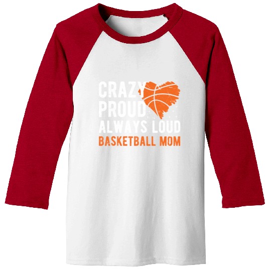 Crazy Proud Always Loud Basketball Mom Basketba Baseball Tees
