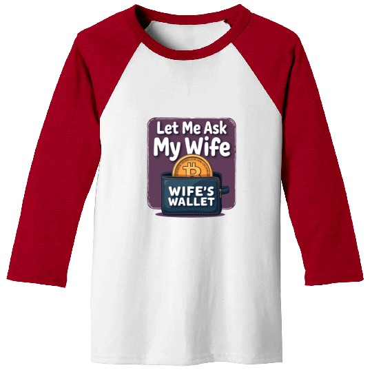 Let Me Ask My Wife Before I Buy More Bitcoin Baseball Tees